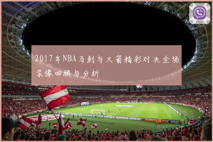 2017年NBA马刺与火箭精彩对决全场录像回顾与分析