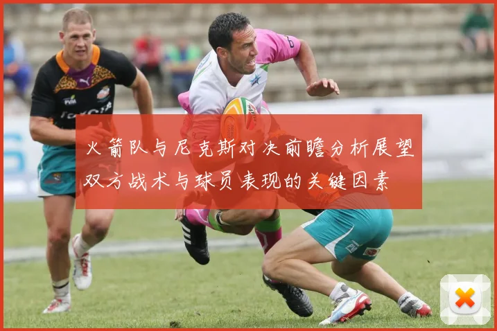 火箭队与尼克斯对决前瞻分析展望双方战术与球员表现的关键因素