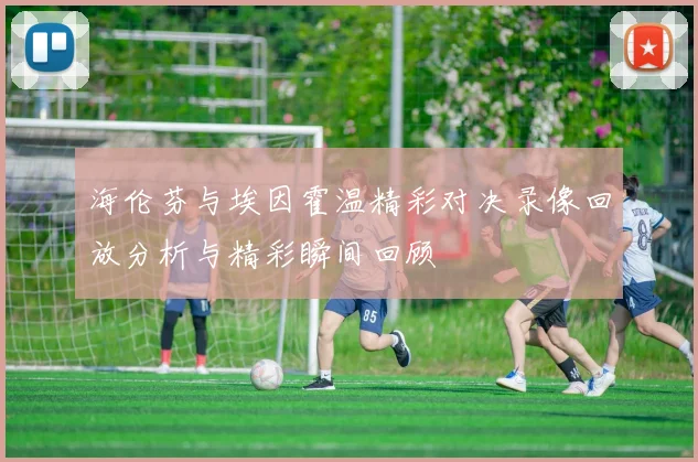 海伦芬与埃因霍温精彩对决录像回放分析与精彩瞬间回顾