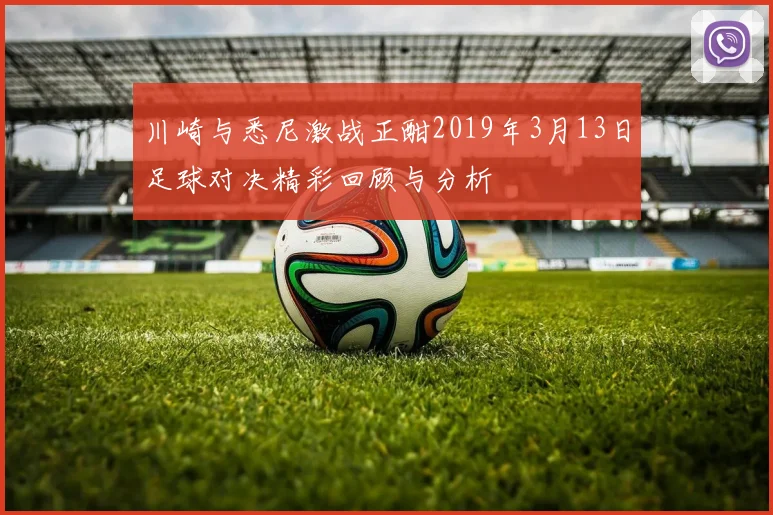 川崎与悉尼激战正酣2019年3月13日足球对决精彩回顾与分析